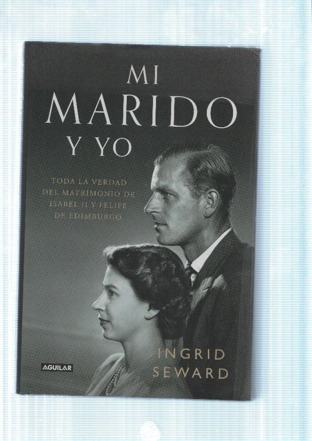 Mi Marido y Yo. Toda la verdad del matrimonio de Isabel II y el principe Felipe de