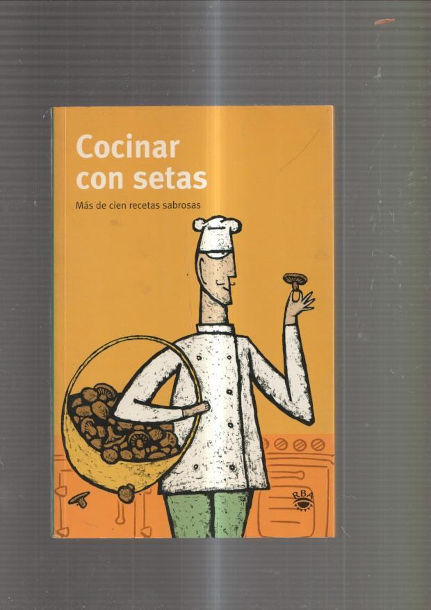 Cocinar con setas. Mas de cien recetas sabrosas