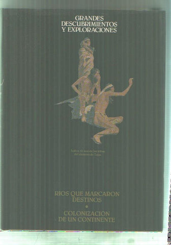 Grandes descubrimientos y exploraciones volumen IV: Rios que marcaron destinos y Colonizacion de un continente