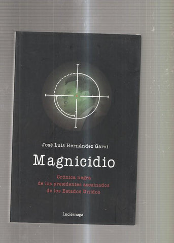 Magnicidio. Cronica negra de los presidentes asesinados de los Estados Unidos