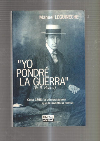 Yo pondre la guerra. Cuba 1898: La primera guerra que se invento la prensa