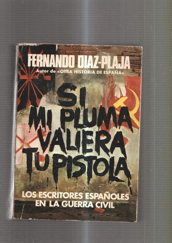 Si mi pluma valiera tu pistola. Los escritores españoles en la guerra civil