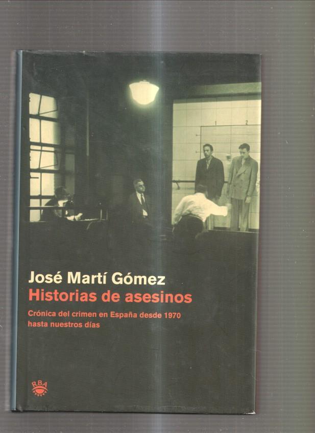 Historias de asesinos. Cronica del crimen en España desde 1970 hasta nuestros dias