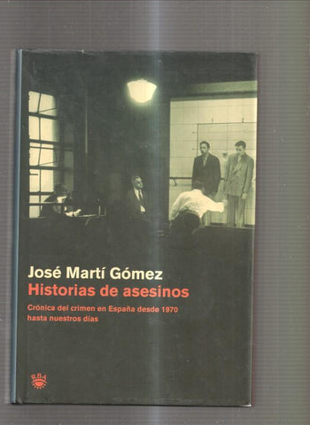 Historias de asesinos. Cronica del crimen en España desde 1970 hasta nuestros dias