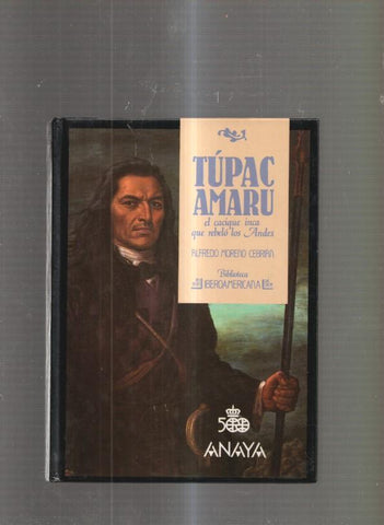 Tupac Amaru. El cacique inca que rebelo Los Andes