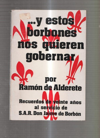 Y estos Borbones nos quieren gobernar.Recuerdos de veinte años al servicio de