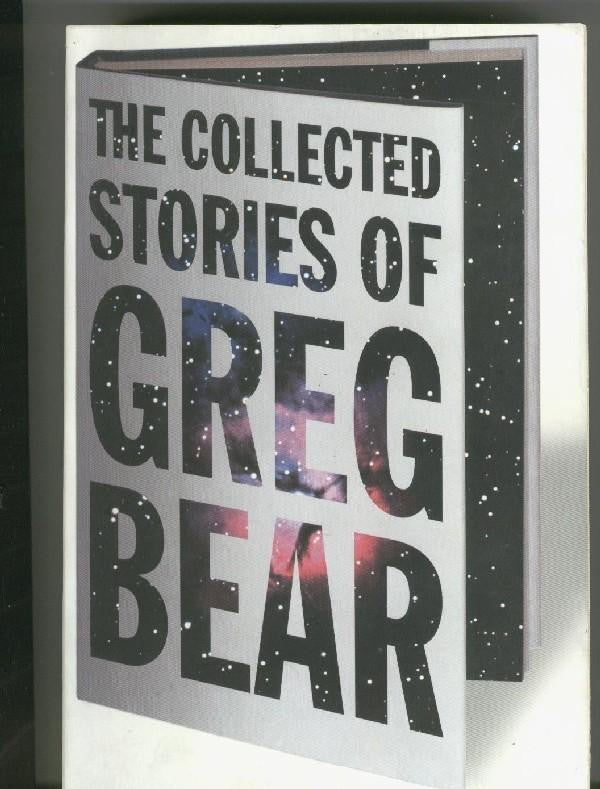 The Collected Stories Of Greg Bear