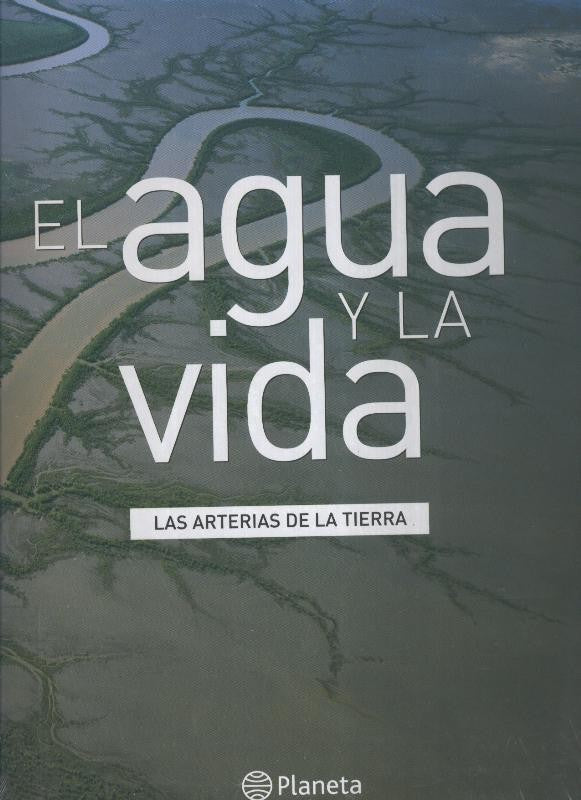 El agua y la vida: Las arterias de la tierra