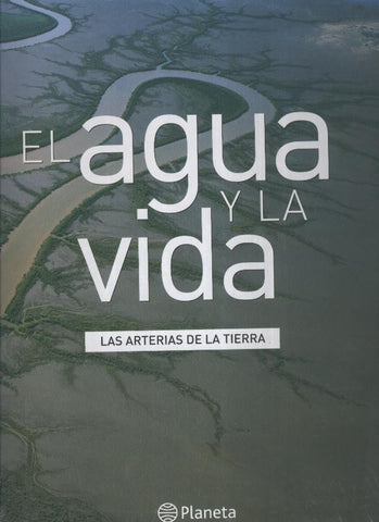 El agua y la vida: Las arterias de la tierra