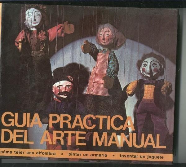 Guia Practica del Arte Manual: como tejer una alfombra, pintar un armario, 