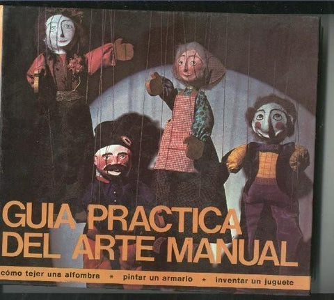 Guia Practica del Arte Manual: como tejer una alfombra, pintar un armario, 
