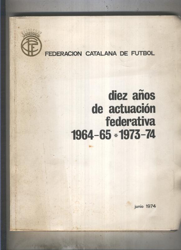 Federacion Catalana de Futbol: diez años de actuacion federativa 1964-65 & 1973-74