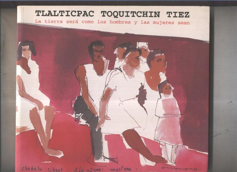 Tlalticpac  Toquitchin Tiez: la tierra sera como los hombres y las mujeres sean