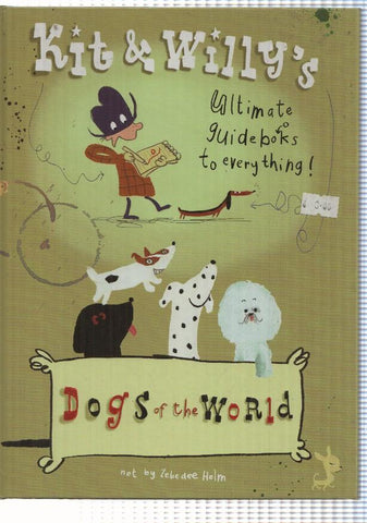 Kit and Willys - Dogs of the World. Ultimate guidebooks to everything. Absolutely not by Zebedee Helm