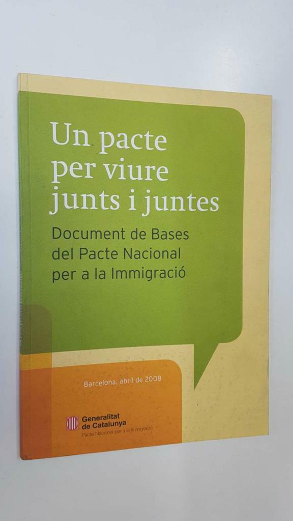Un pacte per viure junts i juntes. Document de Bases del Pacte Nacional per a la immigracio. Barcelona 2008