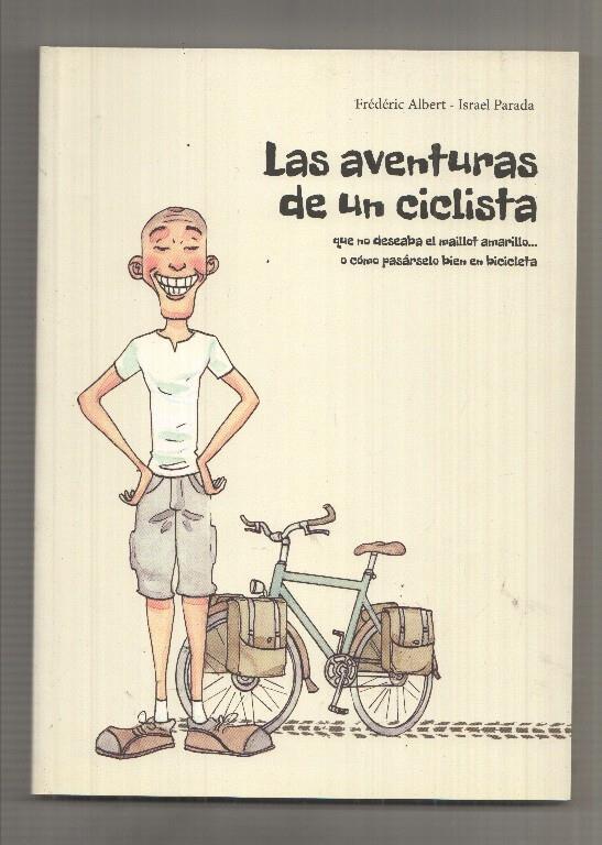 Las Aventuras de un Ciclista que no deseaba el maillot amarillo o como pasarselo bien en bicicleta por Frederic Albert