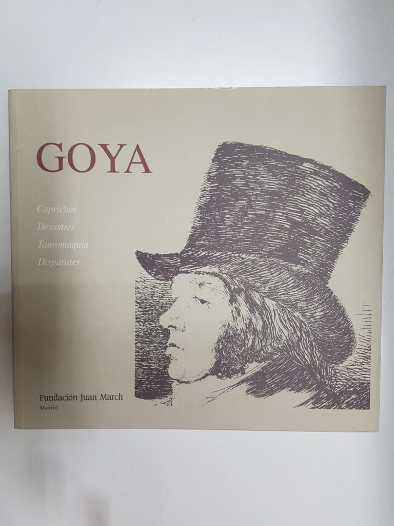 Goya: Caprichos - Desastres - Tauromaquia - Disparates. Fundacion Juan March, Madrid
