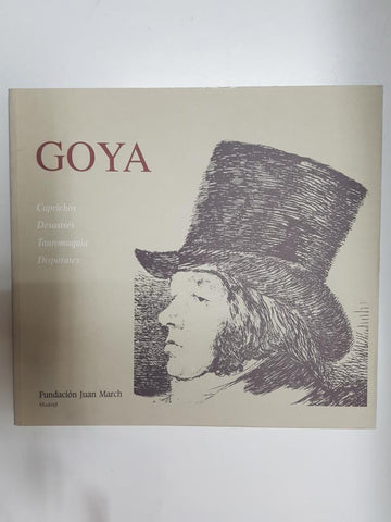 Goya: Caprichos - Desastres - Tauromaquia - Disparates. Fundacion Juan March, Madrid