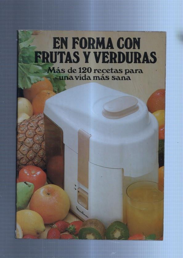 En forma con frutas y verduras: mas de 120 recetas para una vida mas sana