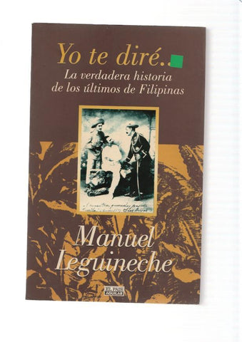 Yo te dire. La verdadera historia de los ultimos de Filipinas ( 1898-1998 )