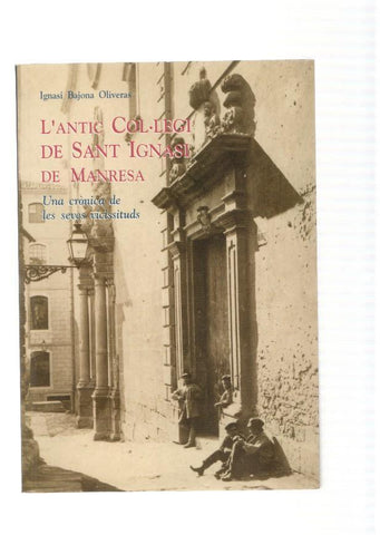 L Antic col legi de Sant Ignassi de Manresa. Una cronica de les seves vicissituds