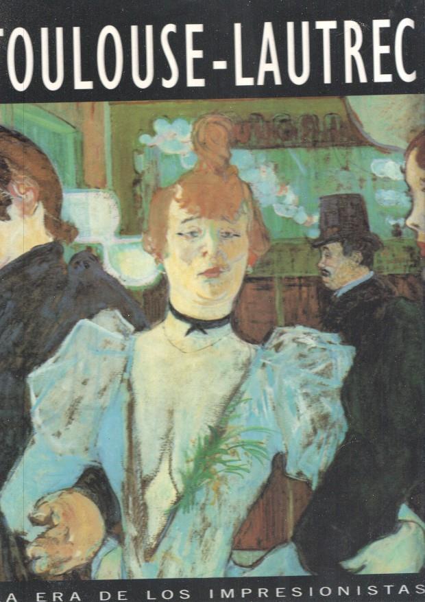 La era de los impresionistas numero 02: Toulouse-Lautrec 1864-1901