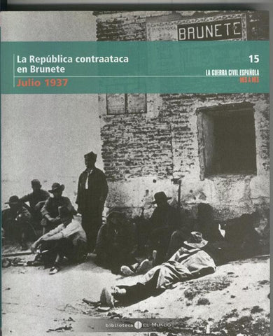 La guerra civil española mes a mes tomo numero 15: Julio 1937: La republica contraataca en Brunete