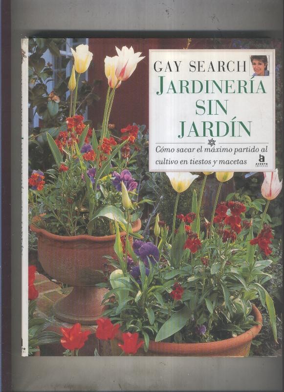 Jardineria sin jardin, como sacar el maximo partido al cultivo en tiestos y macetas