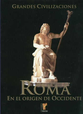 Grandes Civilizaciones: Roma en el origen de occidente