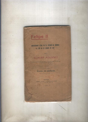 Felipe II, conferencia leida en el Ateneo de Madrid el dia 28 de marzo de 1917