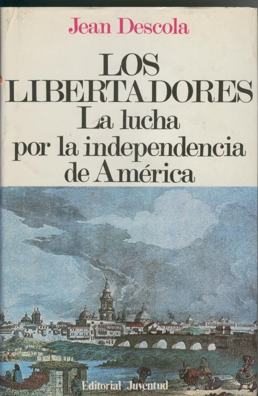 Los libertadores, la lucha por la independencia de America