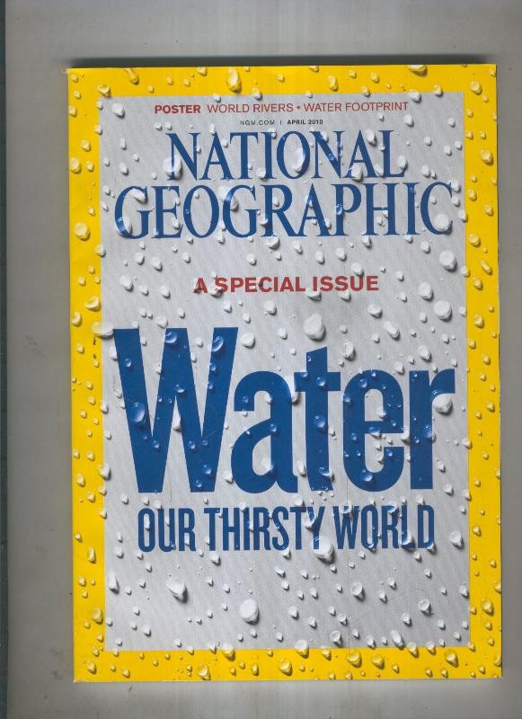 National geographic April 2010: A special issue Water our thirsty world 