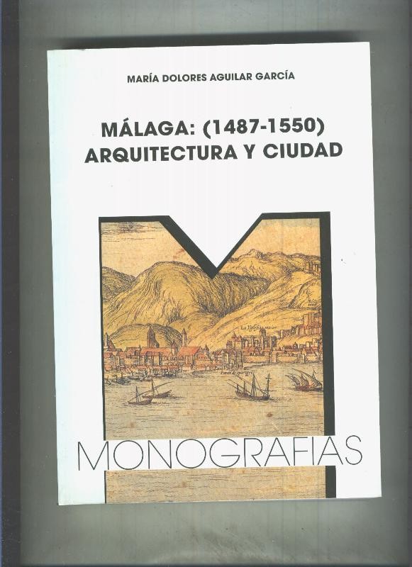Monografias numero 12: Malaga (1487-1550), arquitectura y ciudad