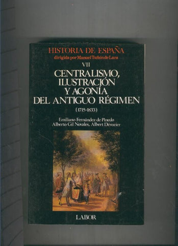 Historia de España Tomo VII: Centralismo, ilustracion y agonia