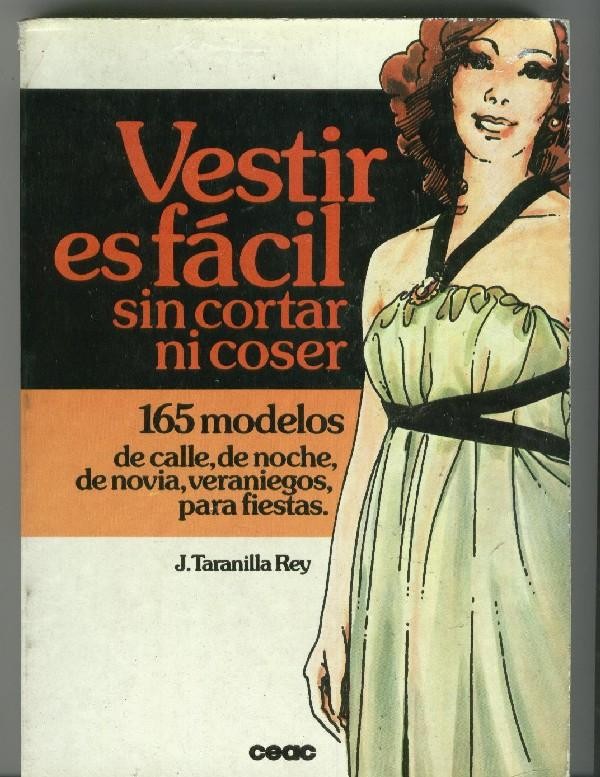 Vestir es facil sin cortar ni coser, 165 modelos de calle, de noche, de novia, etc