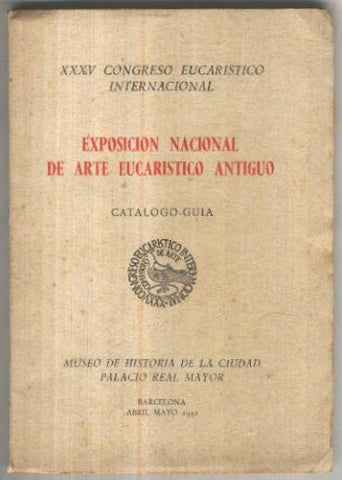XXXV Congreso Eucaristico Internacional: Exposicion nacional de Arte Eucaristico Antiguo