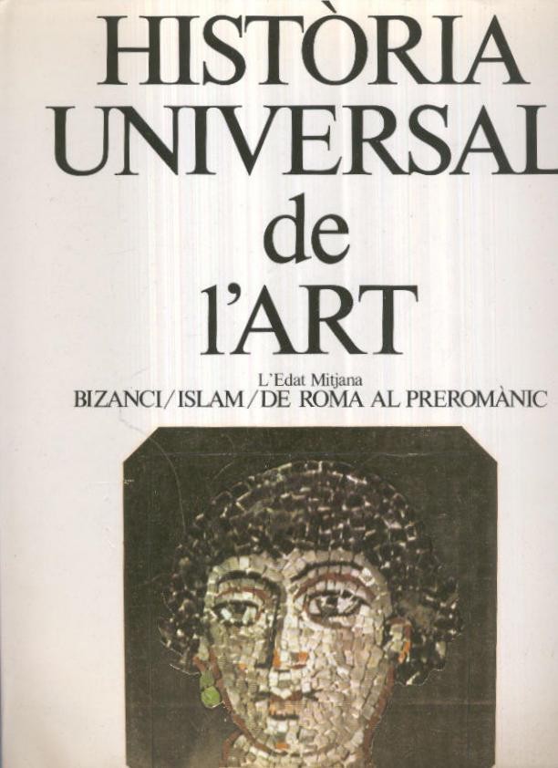 Historia Universal de l,art volumen 03: Edat Mitjana: Bizanci/Islam/De Roma al Preromanic