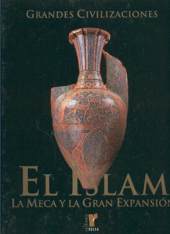 Grandes Civilizaciones: El Islam, La Meca y la Gran Expansion
