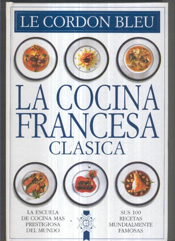 La cocina francesa clasica: sus 100 recetas mundialmente famosas