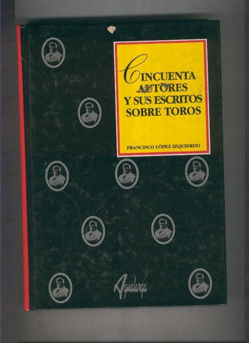 Cincuenta autores y sus escritos sobre toros ( siglos XIII al XX )