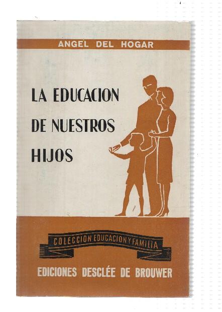 Coleccion Educacion y Familia: La educacion de nuestros hijos