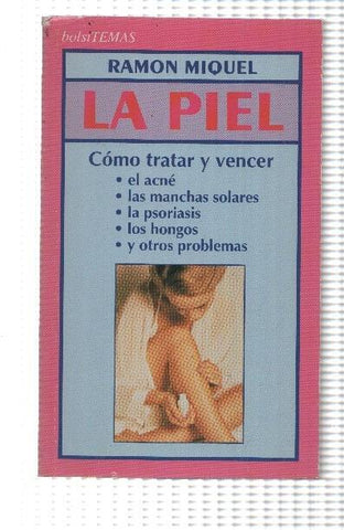 La piel: como tratar y vencer el acne, las manchas solares, la psoriasis, los hongos, etc