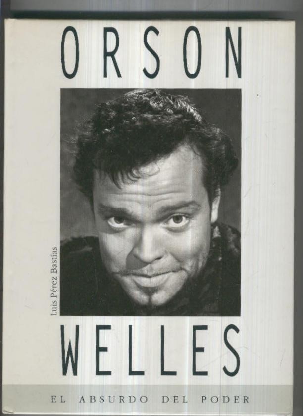 ORSON WELLES, El Absurdo del Poder - Luis Perez Bastias