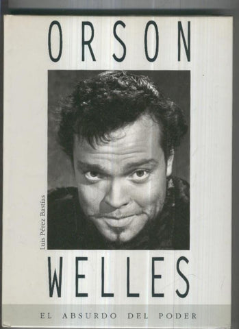 ORSON WELLES, El Absurdo del Poder - Luis Perez Bastias