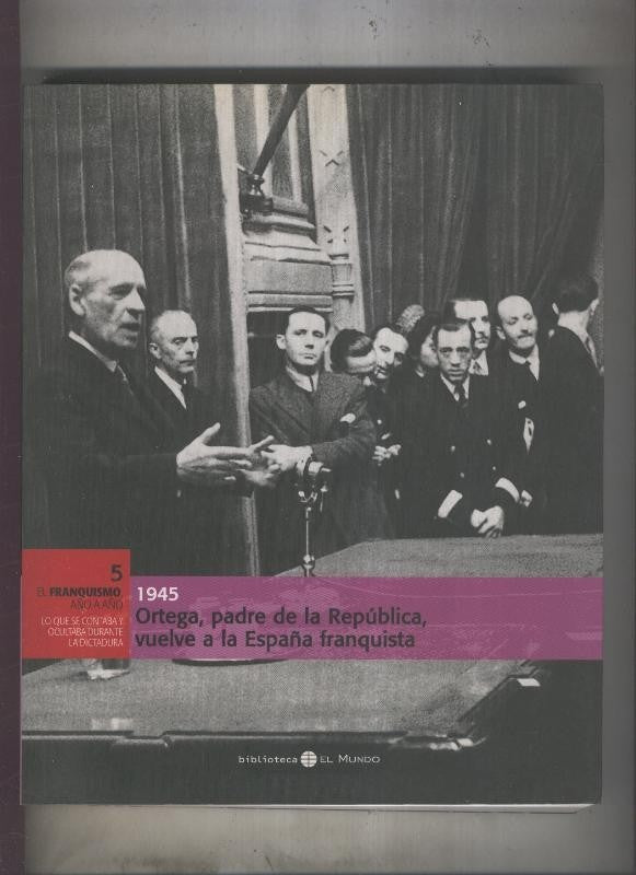 El Franquismo año a año tomo numero 05: Ortega, padre de la republica  