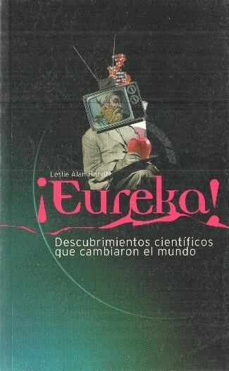 Eureka: descubrimientos cientificos que cambiaron el mundo