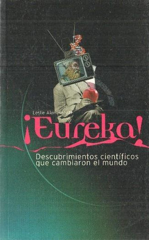 Eureka: descubrimientos cientificos que cambiaron el mundo