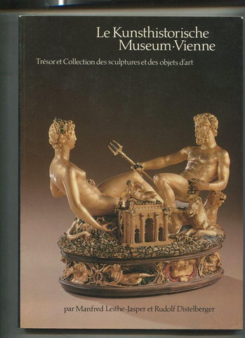 Le Kunsthistorische Museum Vienne: Tresor et collection des sculptures et des objets d,art