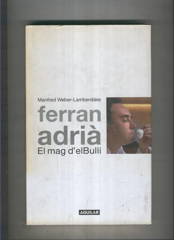 Ferran Adria. El mag d el Bulli