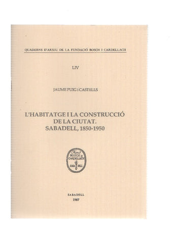 L,HABITATGE I LA CONSTRUCCIO DE LA CIUTAT DE SABADELL, 1850-1950